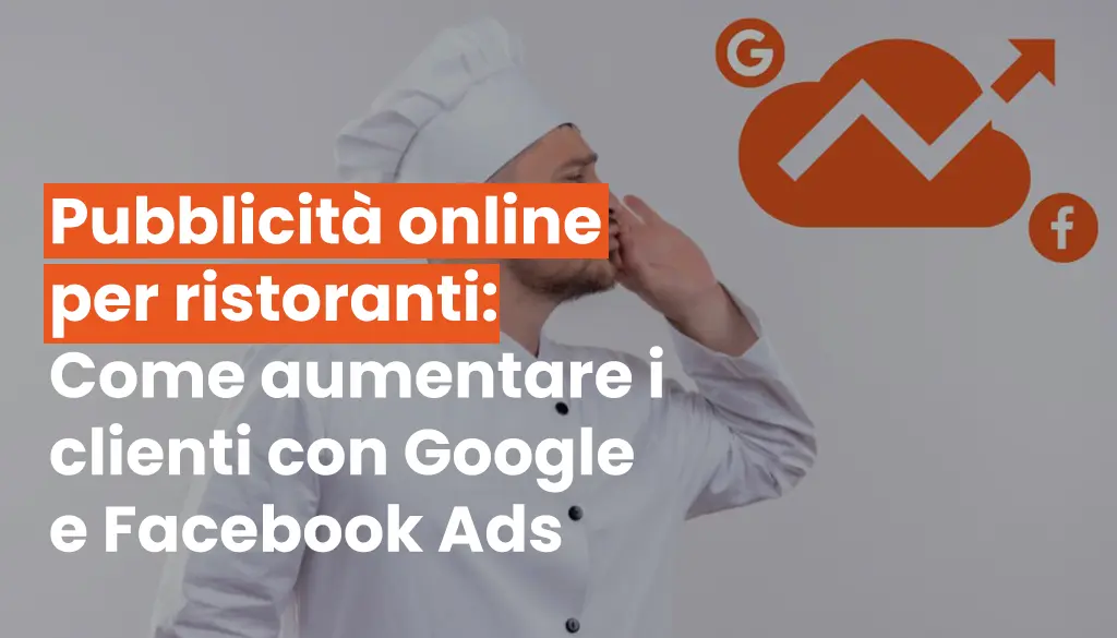 Come far crescere il tuo ristorante con la pubblicità online di Facebook e Google Ads